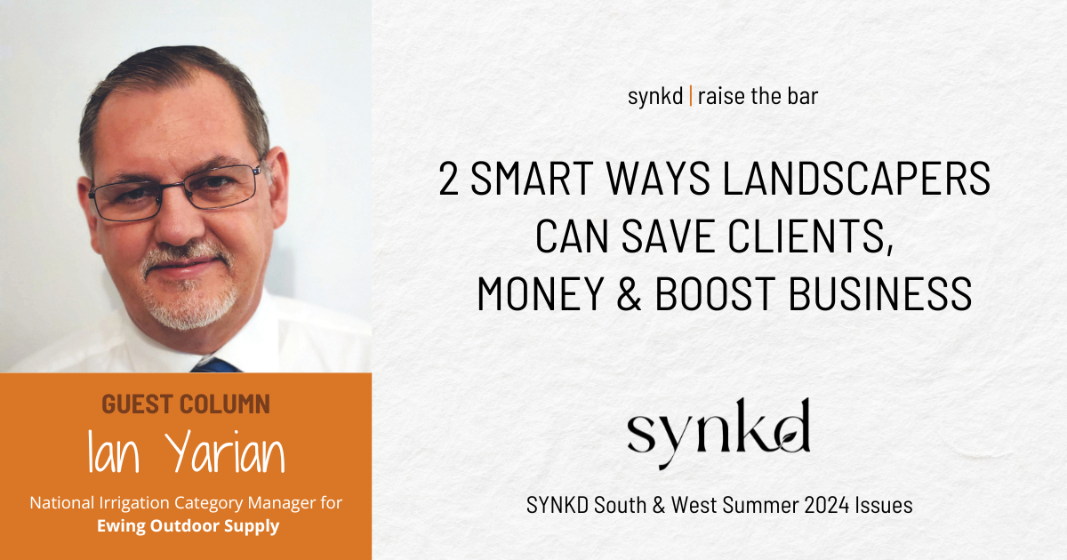 2 Smart Ways Landscapers Can Save Clients, Money & Boost Business by Ian Yarian, National Irrigation Category Manager for Ewing Outdoor Supply